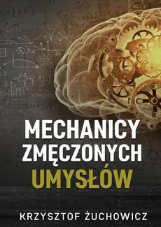 Mechanicy zmęczonych umysłów - Krzysztof Żuchowicz