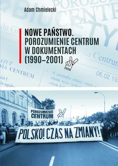 Nowe Państwo Porozumienie Centrum w dokumentach (1990-2001) - Outlet - Adam Chmielecki