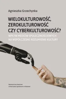 Wielokulturowość zerokulturowość czy cyberkulturowość? - Outlet - Agnieszka Grzechynka