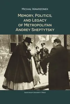 Memory Politics and Legacy of Metropolitan Andrey Sheptytsky - Michał Wawrzonek