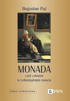 Monada, czyli człowiek w Leibnizjańskim świecie - Bogusław Paź