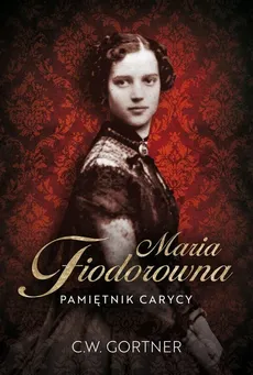 Maria Fiodorowna. Pamiętnik carycy - C.W. Gortner