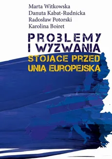 Problemy i wyzwania stojące przed Unią Europejską - Danuta Kabat-Rudnicka, Karolina Boiret, Marta Witkowska, Radosław Potorski