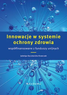 Innowacje w systemie ochrony zdrowia współfinansowane z funduszy unijnych - Jadwiga Kaczmarska-Krawczak