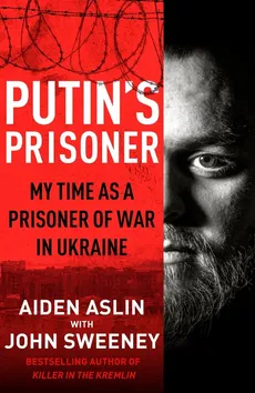 Putin's Prisoner - Aiden Aslin, John Sweeney