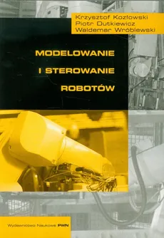 Modelowanie i sterowanie robotów - Outlet - Krzysztof Kozłowski, Piotr Dutkiewicz, Waldemar Wróblewski