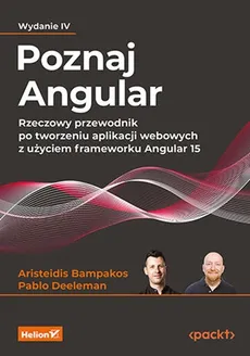 Poznaj Angular. Rzeczowy przewodnik po tworzeniu aplikacji webowych z użyciem frameworku Angular 15 - Aristeidis Bampakos, Pablo Deeleman