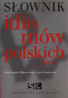 Słownik idiomów polskich PWN - Outlet - Anna Stankiewicz, Elżbieta Sobol, Lidia Drabik