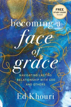 Becoming a Face of Grace - Ed Khouri