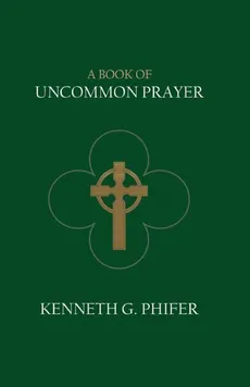 A Book of Uncommon Prayer - Kenneth G. Phifer