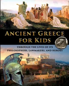 Ancient Greece for Kids Through the Lives of its Philosophers, Lawmakers, and Heroes - Catherine Fet