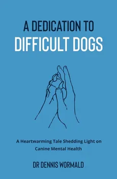 A Dedication To Difficult Dogs - Dennis Wormald
