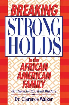 Breaking Strongholds in the African-American Family - Clarence Walker
