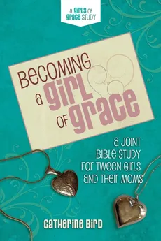 Becoming a Girl of Grace - Catherine Bird