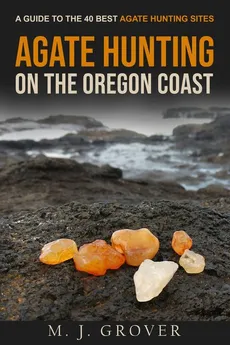 Agate Hunting on the Oregon Coast - M. J. Grover
