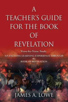 A TEACHER'S GUIDE FOR THE BOOK OF REVELATION - JAMES A. LOWE