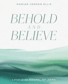 Behold and Believe - Marian Jordan Ellis