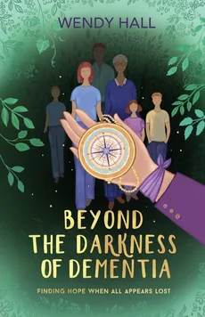 Beyond the darkness of dementia - Wendy M Hall