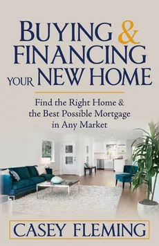 Buying and Financing Your New Home - Casey Fleming