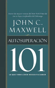 Autosuperacion 101 = Self-Improvement 101 - John C. Maxwell
