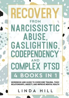 Recovery from Narcissistic Abuse, Gaslighting, Codependency and Complex PTSD (4 Books in 1) - Linda Hill