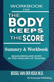 WORKBOOK FOR THE BODY KEEPS THE SCORE - FROSTYSUN PUBLISHING