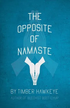 The Opposite of Namaste - Timber Hawkeye