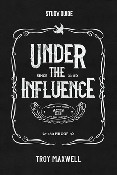 Under the Influence Study Guide - Troy Maxwell