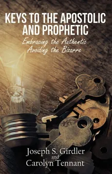 Keys to the Apostolic and Prophetic - Joseph S. Girdler