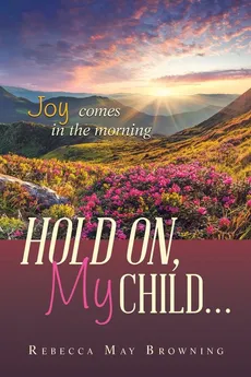 HOLD ON, MY CHILD... - Rebecca May Browning