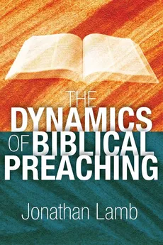 The Dynamics of Biblical Preaching - Jonathan Lamb