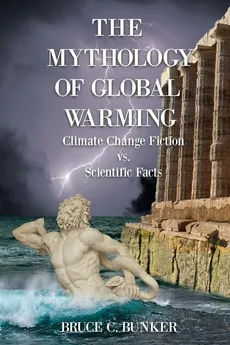 The Mythology of Global Warming - Ph.D. Bruce Bunker