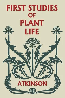 First Studies of Plant Life (Yesterday's Classics) - George Francis Atkinson