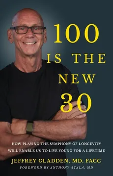 100 IS THE NEW 30 - MD FACC JEFFREY GLADDEN