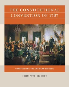 The Constitutional Convention of 1787 - John Patrick Coby