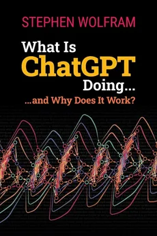What Is ChatGPT Doing ... and Why Does It Work? - Stephen Wolfram