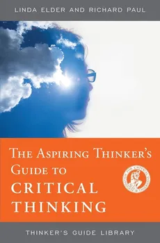 The Aspiring Thinker's Guide to Critical Thinking - Linda Elder