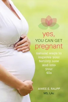 Yes, You Can Get Pregnant - Aimee E. Raupp