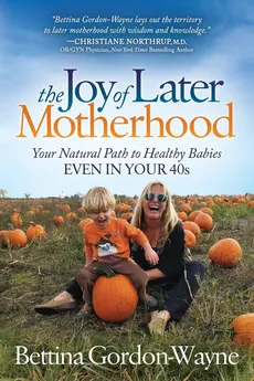 The Joy of Later Motherhood - Bettina Gordon-Wayne