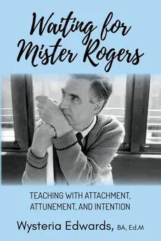 Waiting for Mister Rogers - BA Ed.M Wysteria Edwards