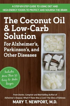 The Coconut Oil and Low-Carb Solution for Alzheimer's, Parkinson's, and Other Diseases - Mary T. Newport