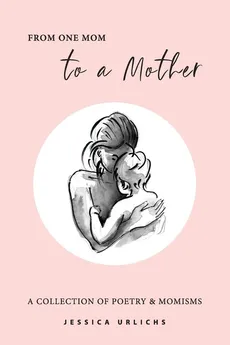 From One Mom to a Mother - Jessica Urlichs
