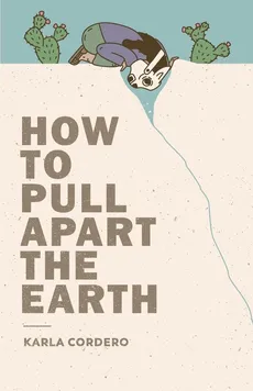How to Pull Apart the Earth - Karla Cordero