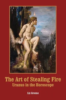 The Art of Stealing Fire - Liz Greene
