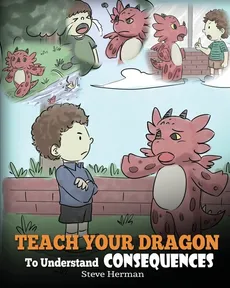 Teach Your Dragon To Understand Consequences - Steve Herman