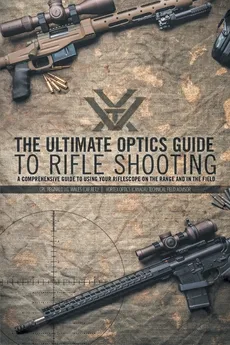 The Ultimate Optics Guide to Rifle Shooting - CPL. Reginald J.G. Wales