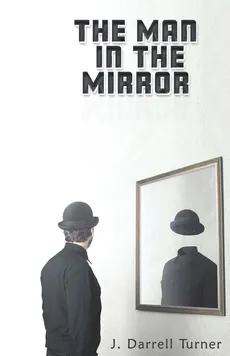 The Man in the Mirror - J. Darrell Turner