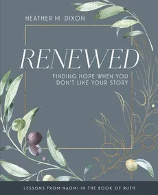 Renewed - Women's Bible Study Participant Workbook with Leader Helps - Heather M Dixon