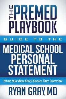 The Premed Playbook Guide to the Medical School Personal Statement - MD Ryan Gray