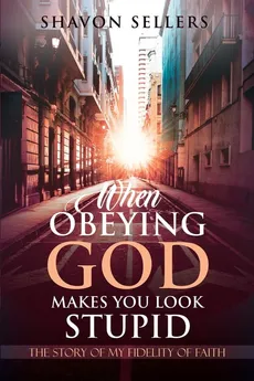 When Obeying God Makes You Look Stupid - Shavon Sellers